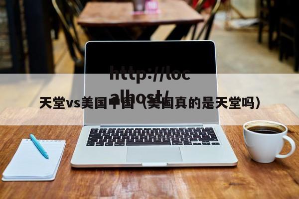 天堂vs美国中国(美国真的是天堂吗)